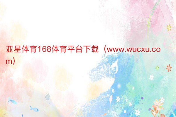 亚星体育168体育平台下载（www.wucxu.com）