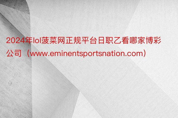 2024年lol菠菜网正规平台日职乙看哪家博彩公司（www.eminentsportsnation.com）