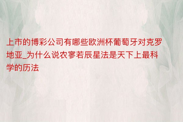 上市的博彩公司有哪些欧洲杯葡萄牙对克罗地亚_为什么说农寥若辰星法是天下上最科学的历法